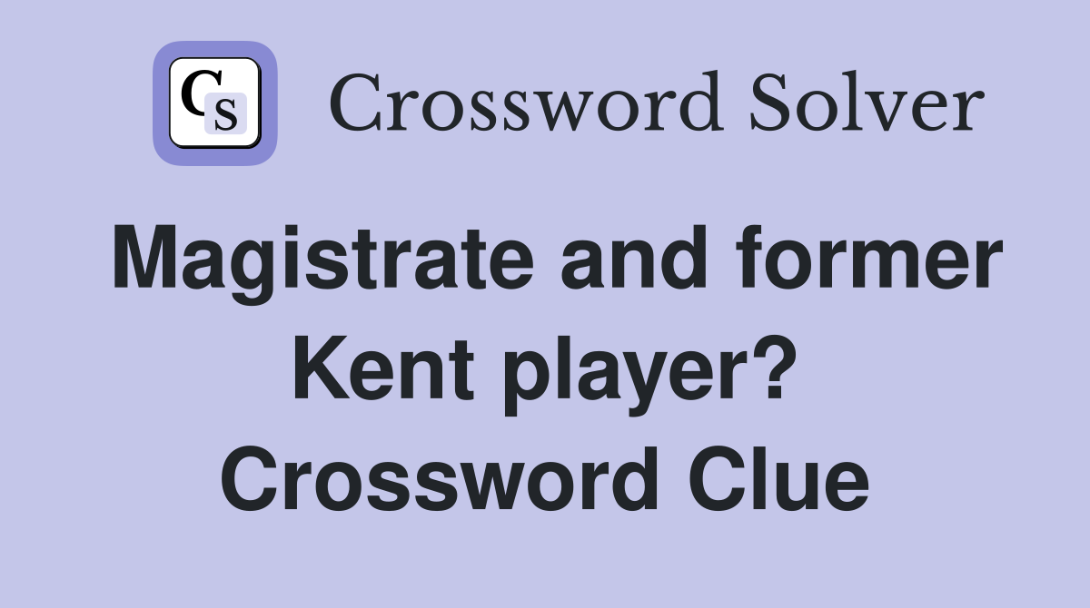 Magistrate and former Kent player? Crossword Clue
