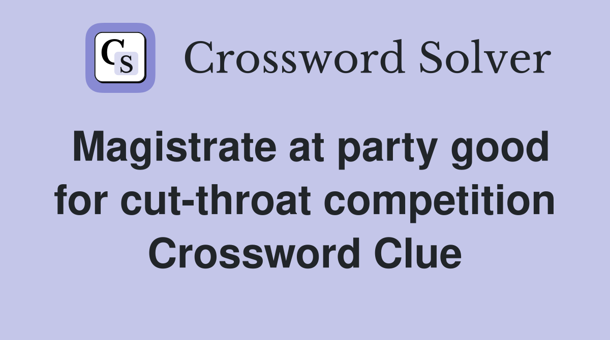 Magistrate at party good for cut-throat competition Crossword Clue