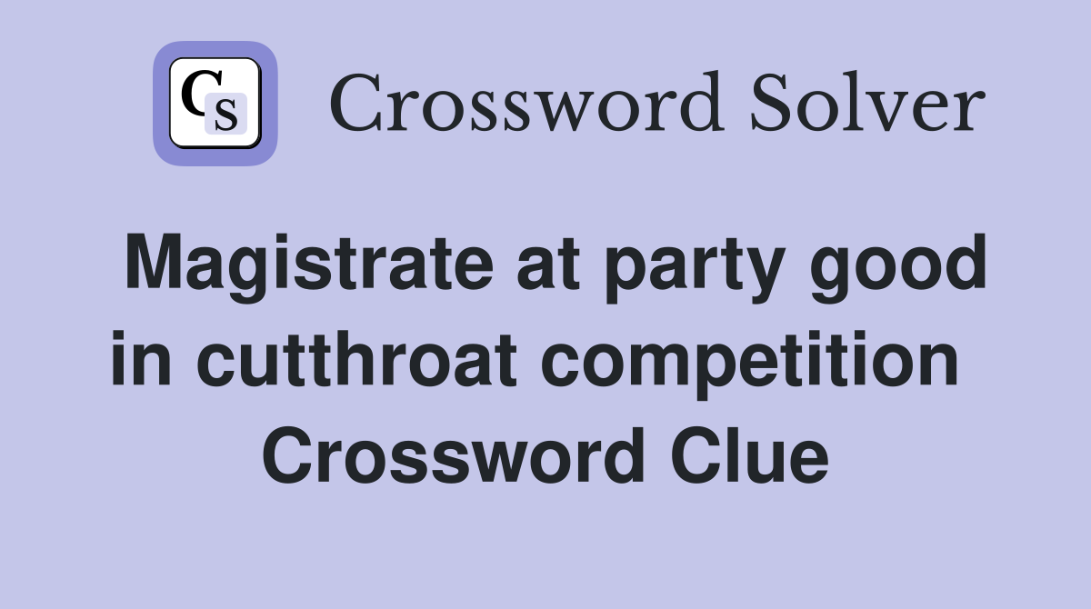 Magistrate at party good in cutthroat competition  Crossword Clue