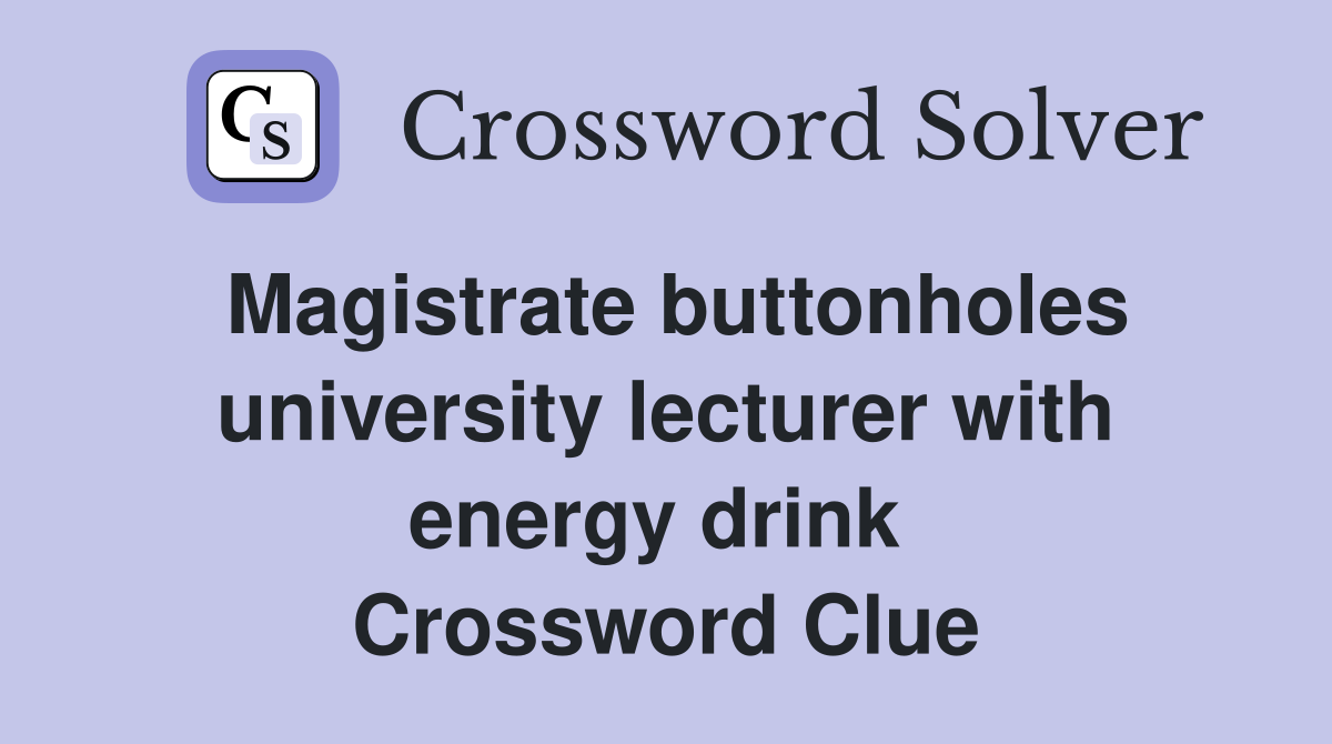 Magistrate buttonholes university lecturer with energy drink  Crossword Clue