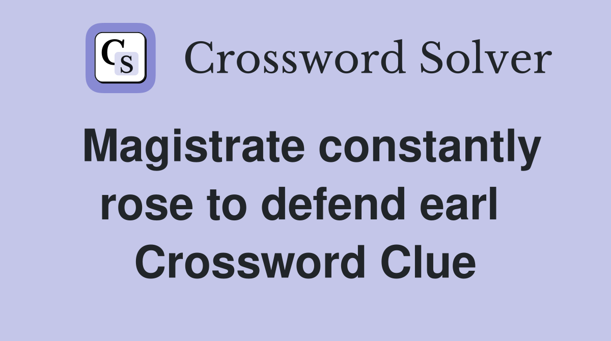 Magistrate constantly rose to defend earl  Crossword Clue