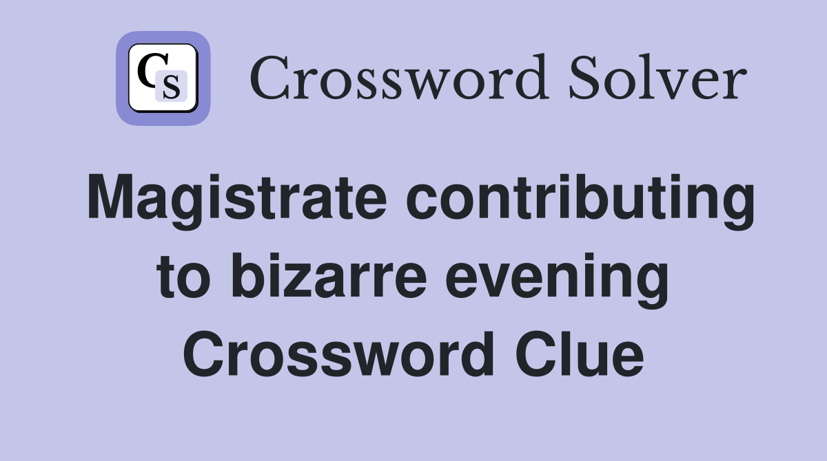 Magistrate contributing to bizarre evening Crossword Clue
