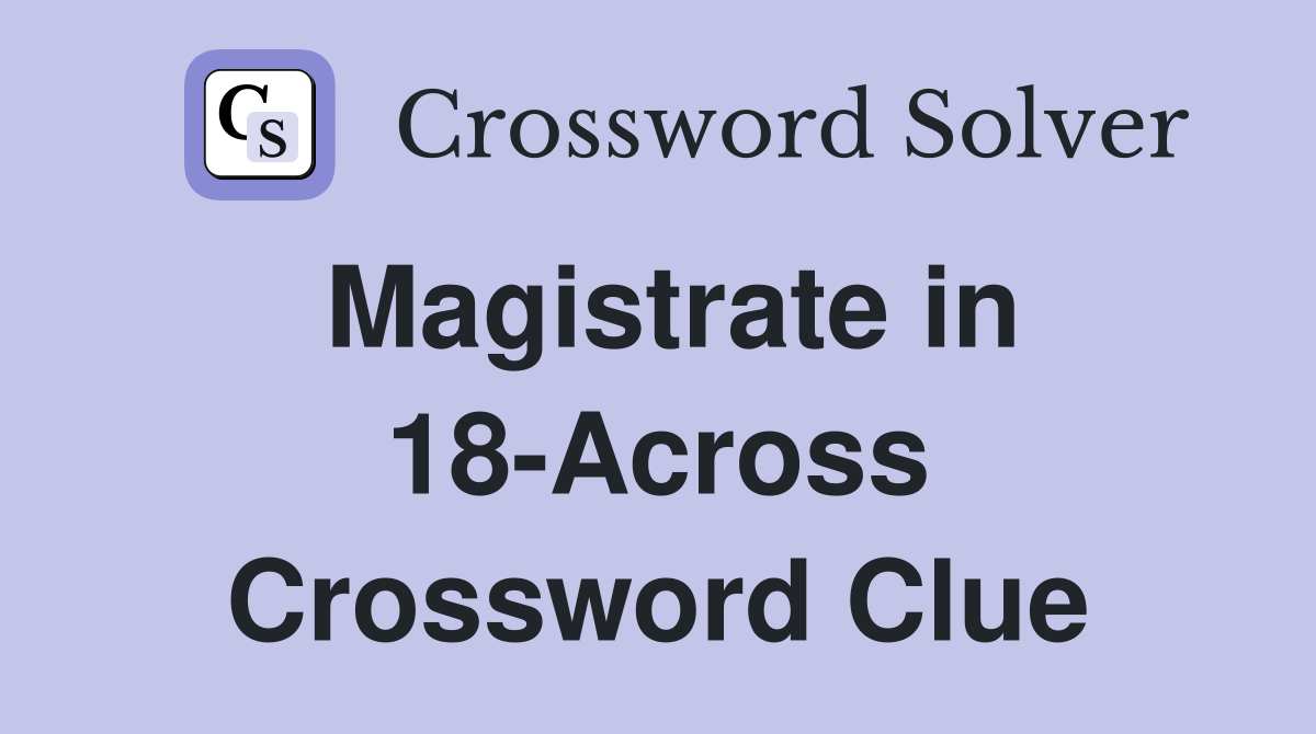 Magistrate in 18-Across Crossword Clue