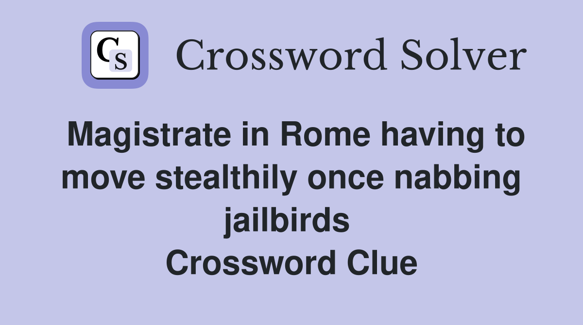 Magistrate in Rome having to move stealthily once nabbing jailbirds  Crossword Clue