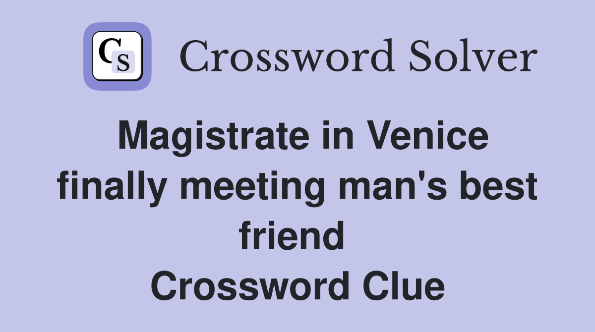 Magistrate in Venice finally meeting man's best friend  Crossword Clue