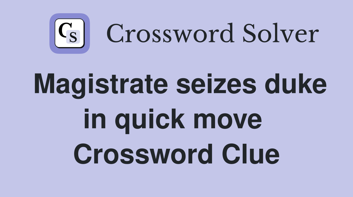 Magistrate seizes duke in quick move  Crossword Clue