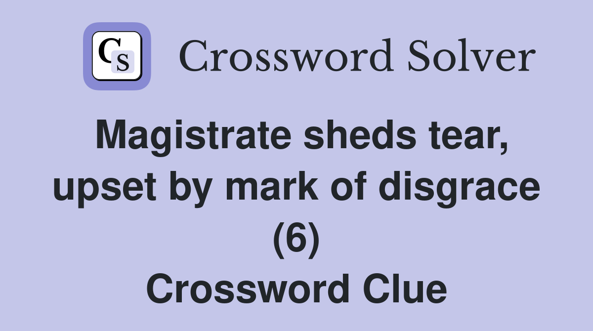 Magistrate sheds tear, upset by mark of disgrace (6) Crossword Clue