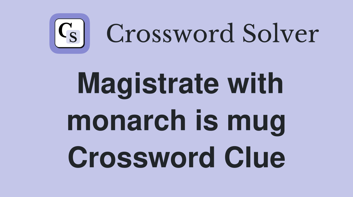 Magistrate with monarch is mug Crossword Clue