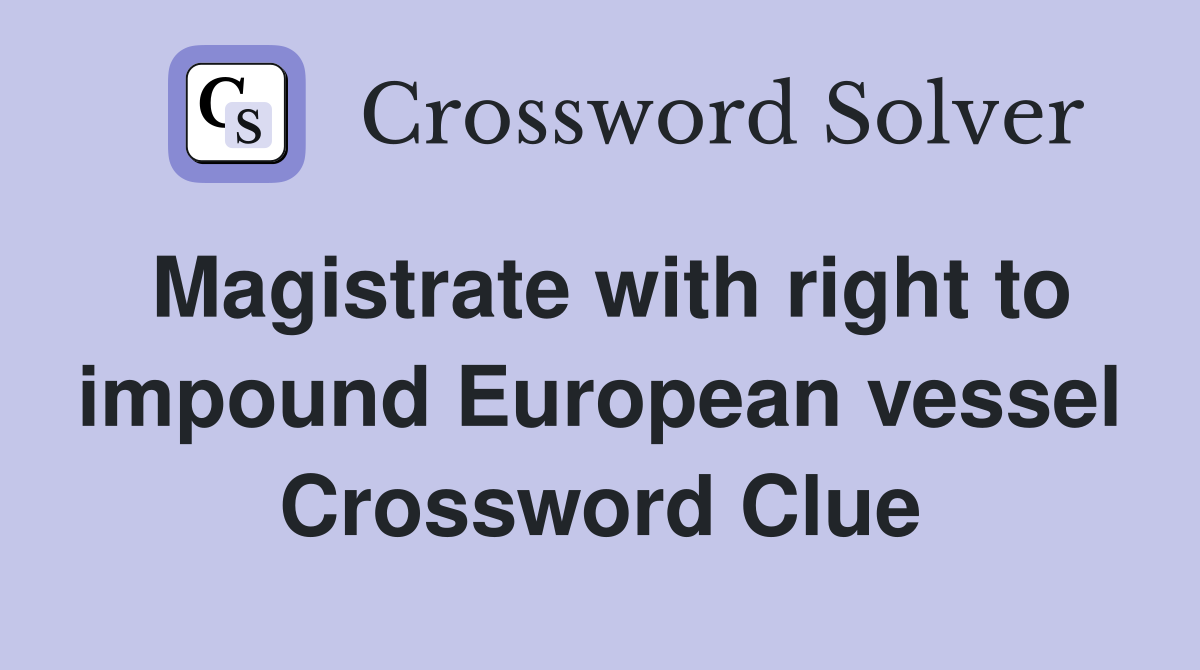 Magistrate with right to impound European vessel Crossword Clue