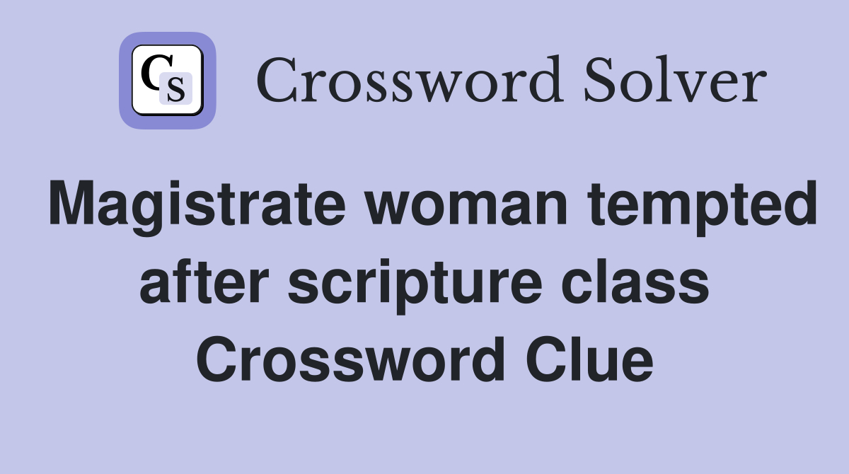 Magistrate woman tempted after scripture class Crossword Clue