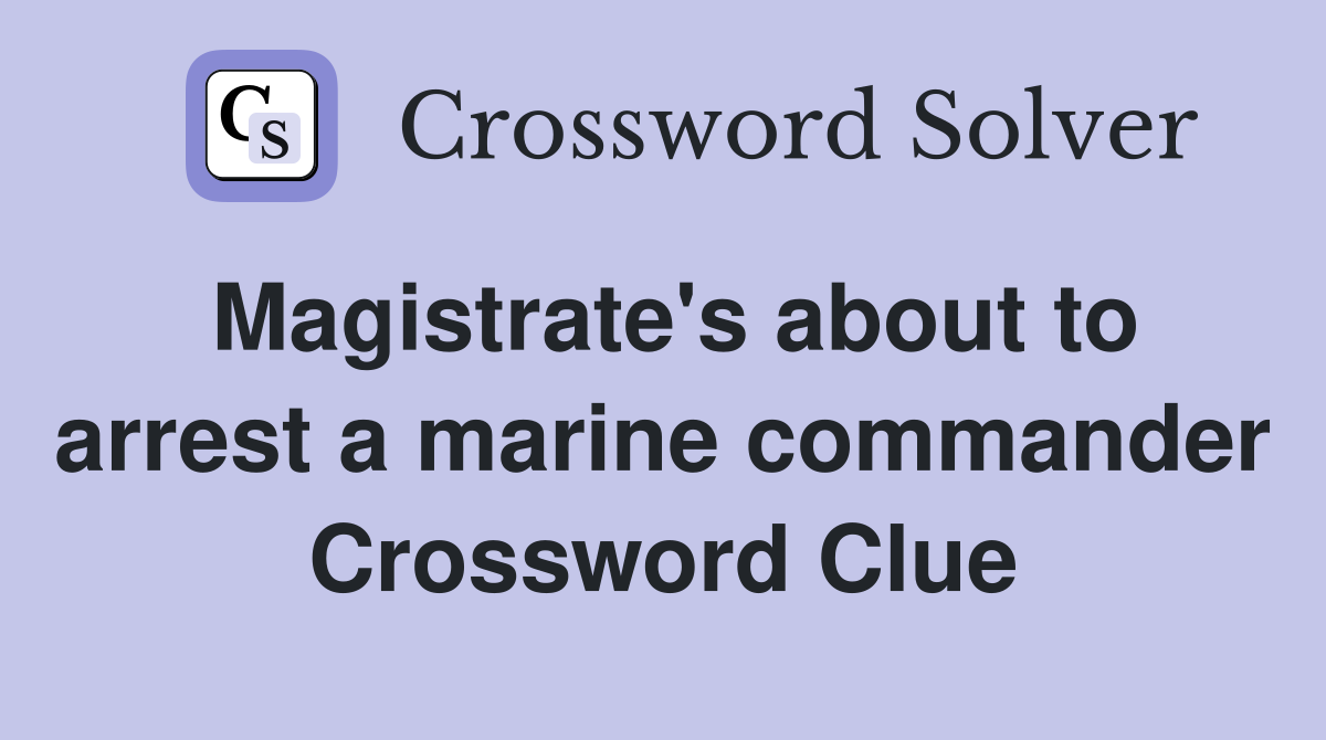 Magistrate's about to arrest a marine commander Crossword Clue