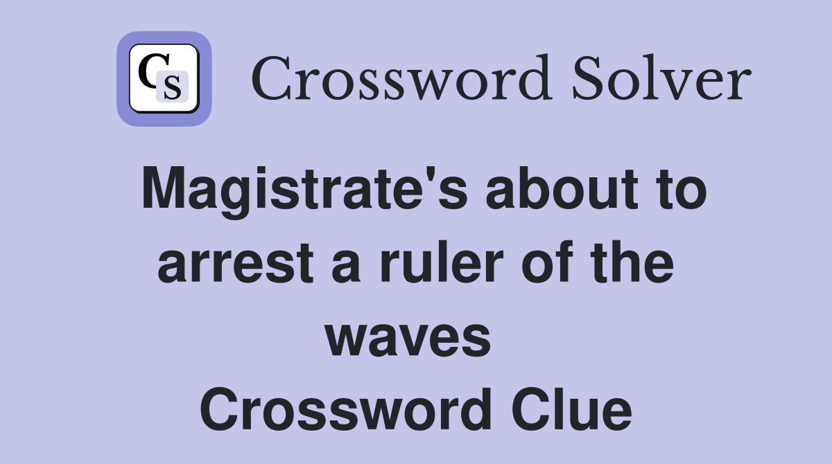 Magistrate's about to arrest a ruler of the waves  Crossword Clue