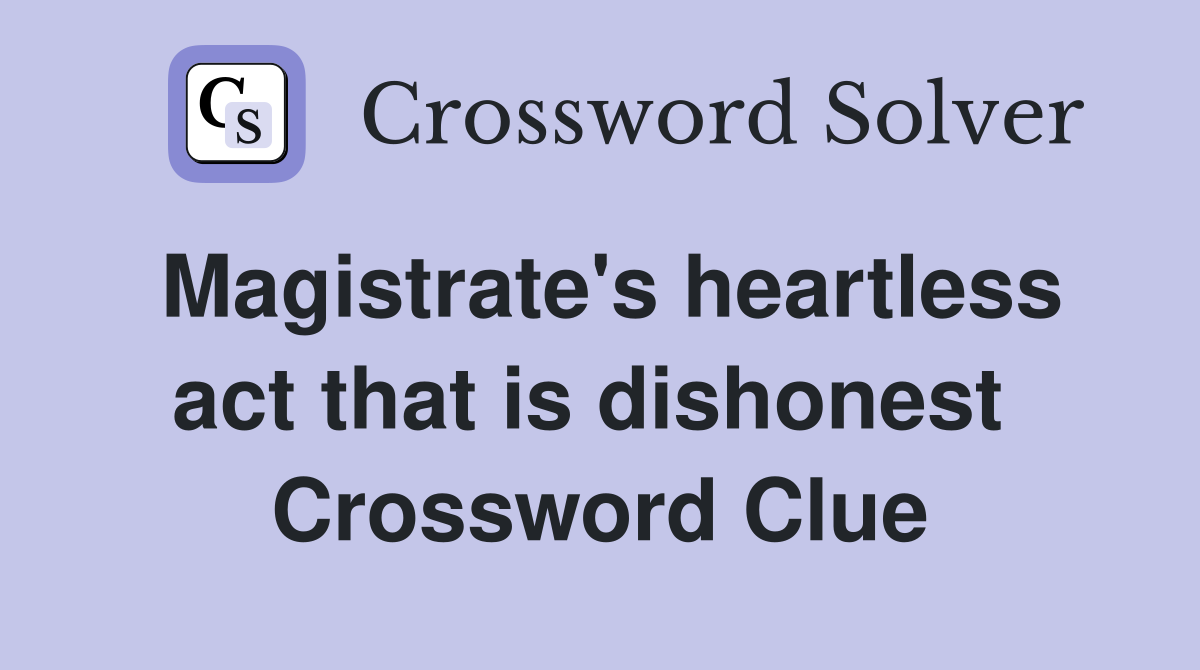 Magistrate's heartless act that is dishonest  Crossword Clue