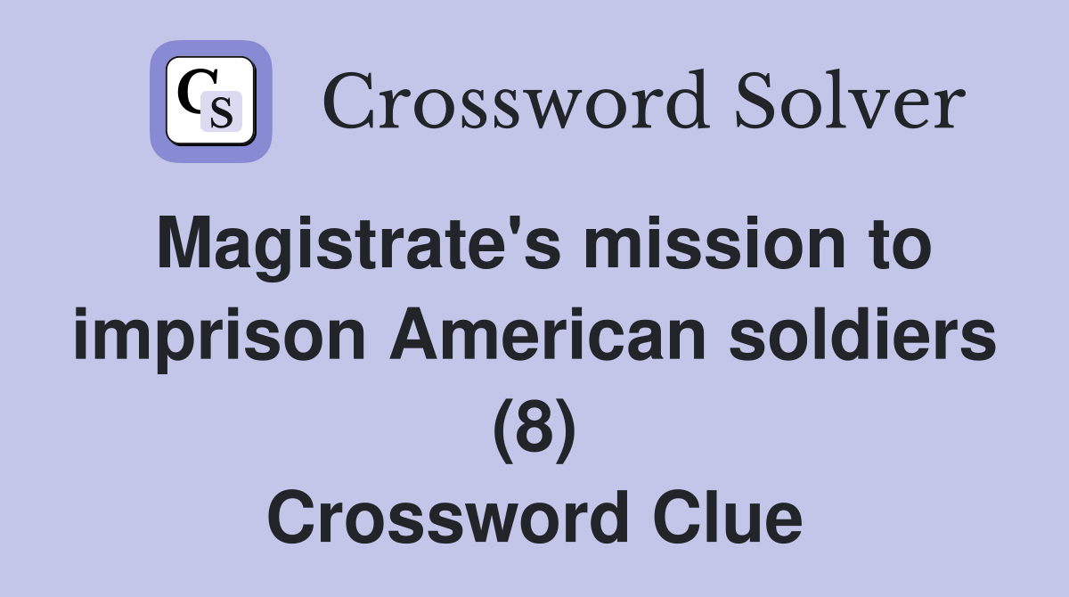 Magistrate's mission to imprison American soldiers (8) Crossword Clue