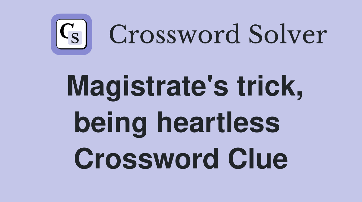 Magistrate's trick, being heartless  Crossword Clue