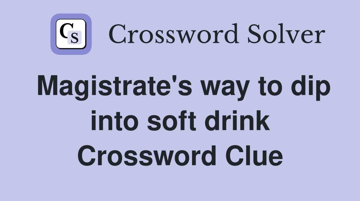 Magistrate's way to dip into soft drink Crossword Clue