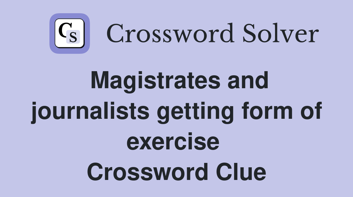 Magistrates and journalists getting form of exercise  Crossword Clue