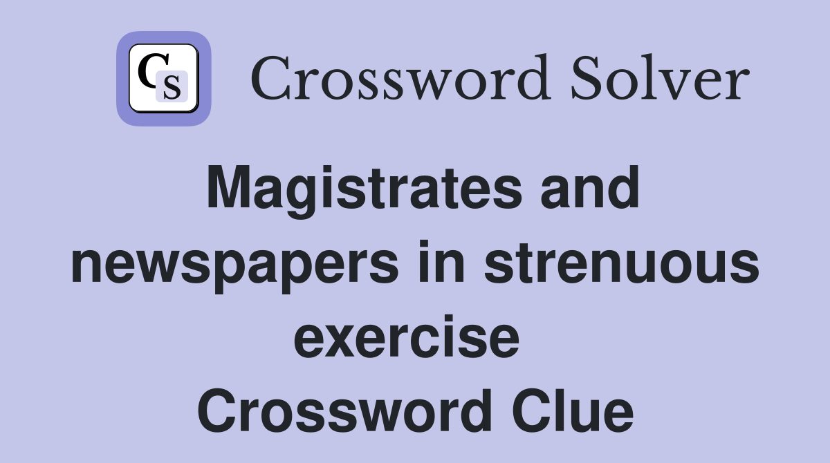 Magistrates and newspapers in strenuous exercise  Crossword Clue