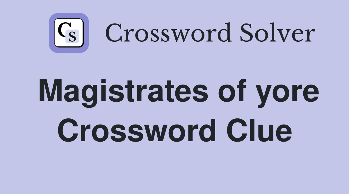 Magistrates of yore Crossword Clue