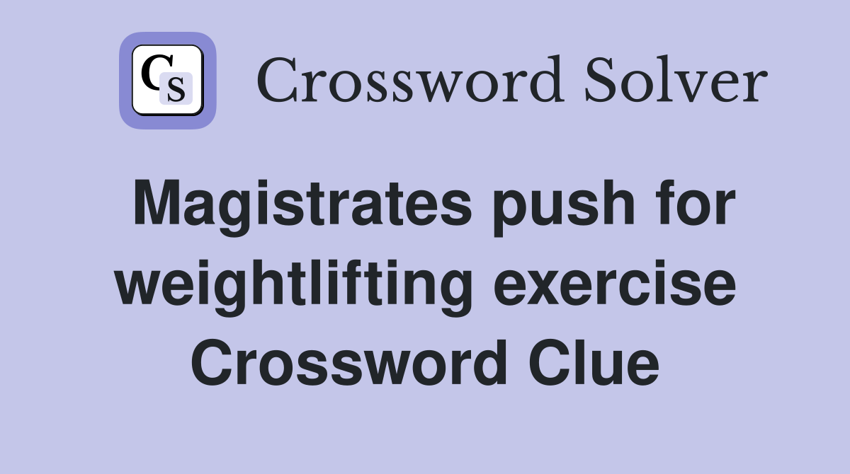 Magistrates push for weightlifting exercise Crossword Clue