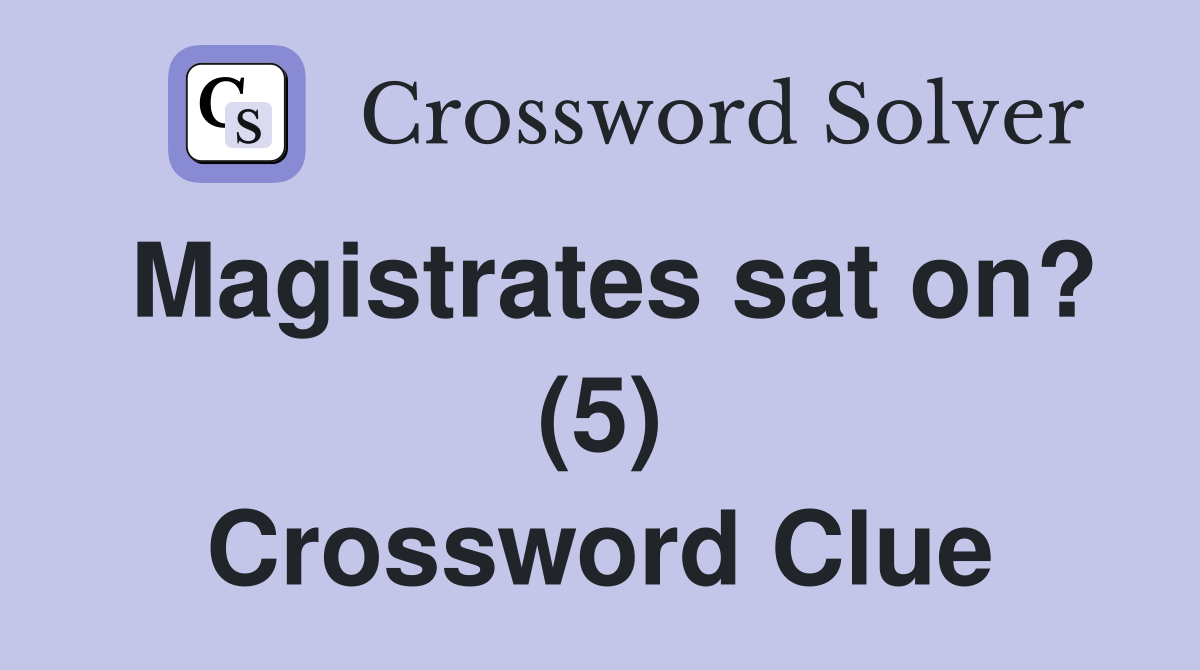 Magistrates sat on? (5) Crossword Clue