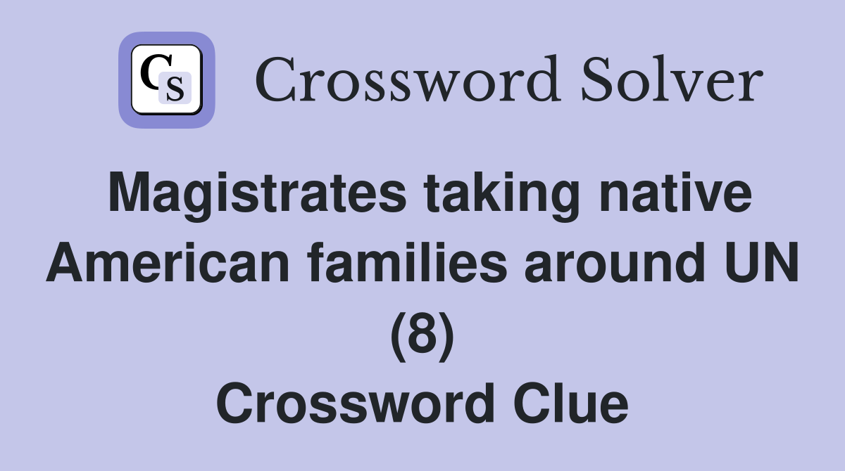 Magistrates taking native American families around UN (8) Crossword Clue
