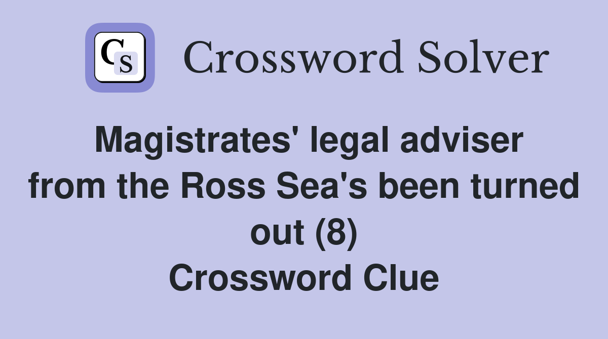 Magistrates' legal adviser from the Ross Sea's been turned out (8) Crossword Clue