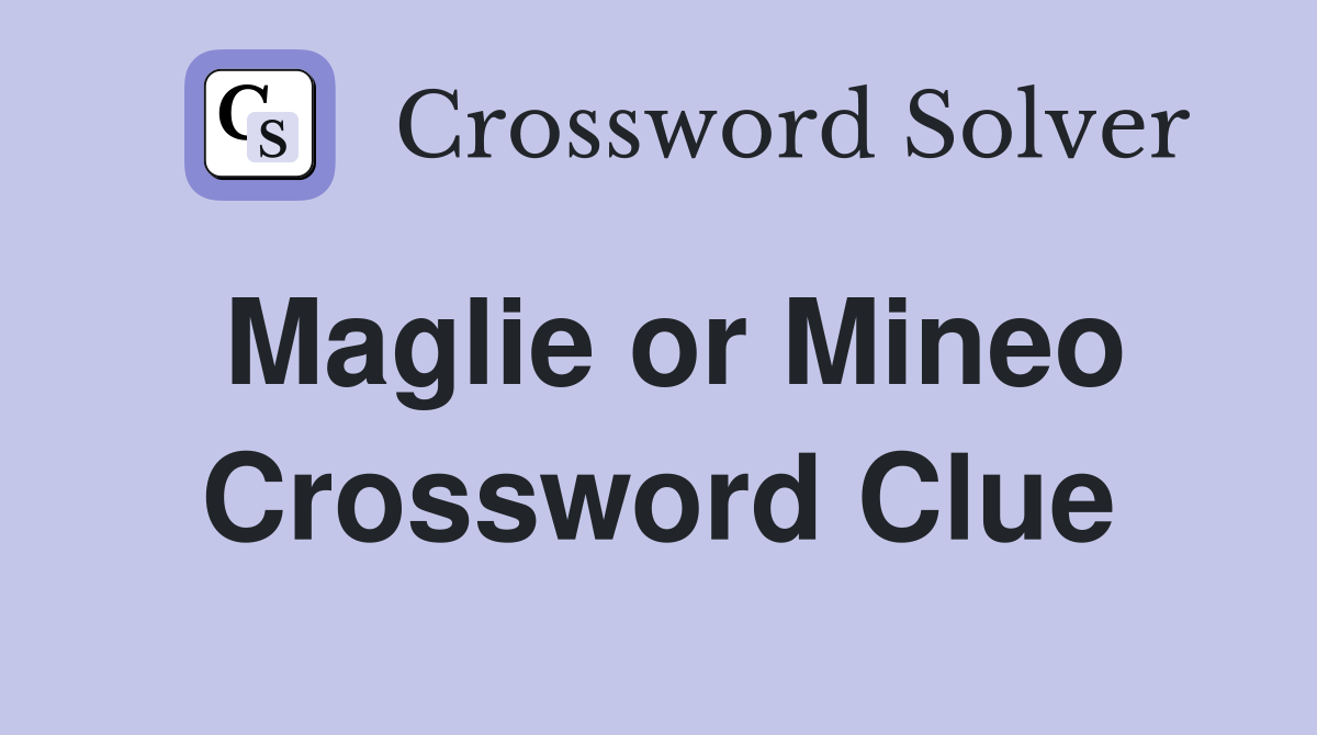 Maglie or Mineo Crossword Clue
