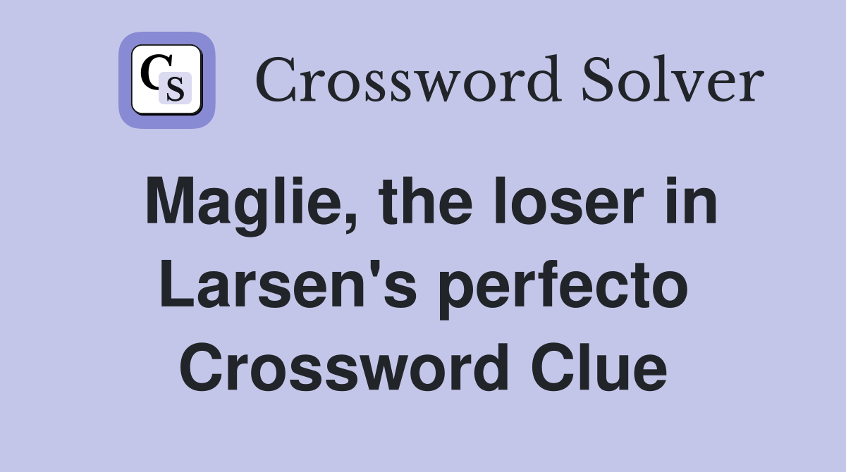 Maglie, the loser in Larsen's perfecto Crossword Clue