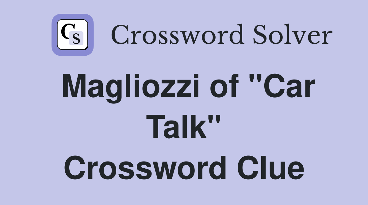 Magliozzi of "Car Talk" Crossword Clue