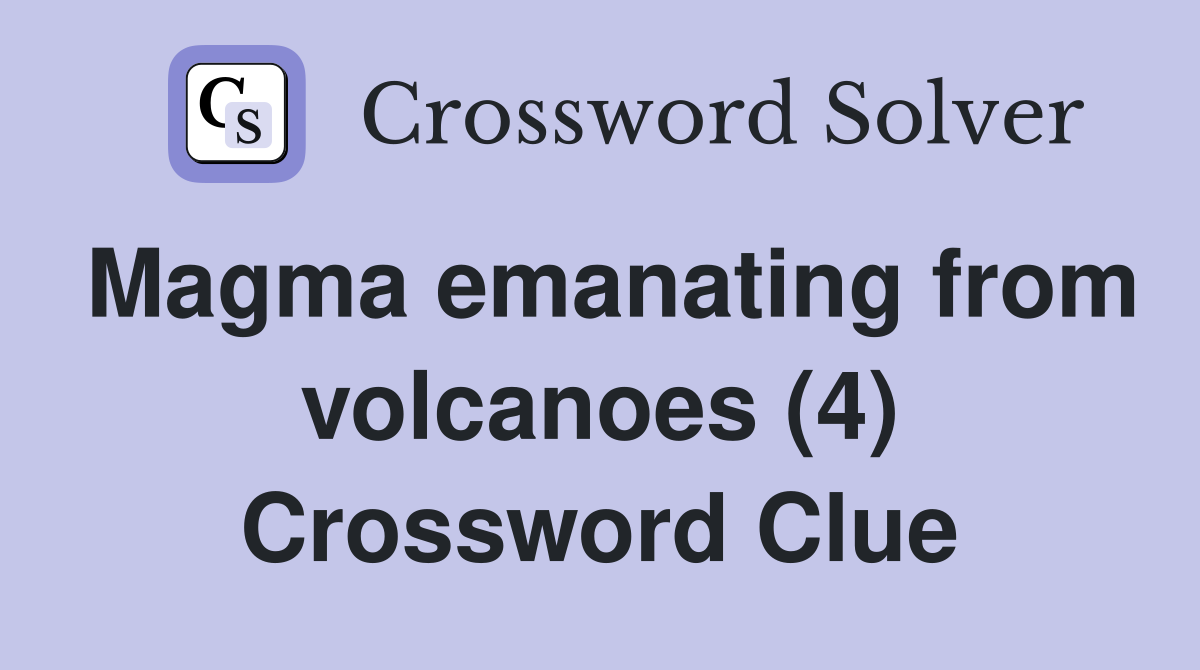 Magma emanating from volcanoes (4) Crossword Clue