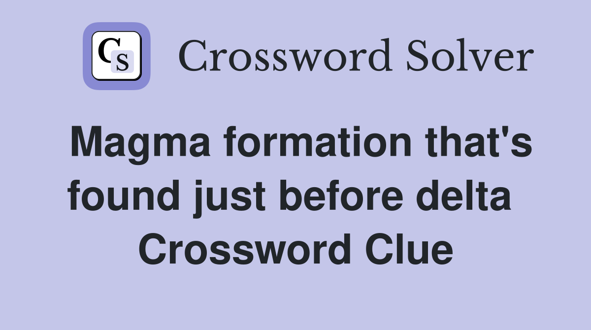Magma formation that's found just before delta  Crossword Clue