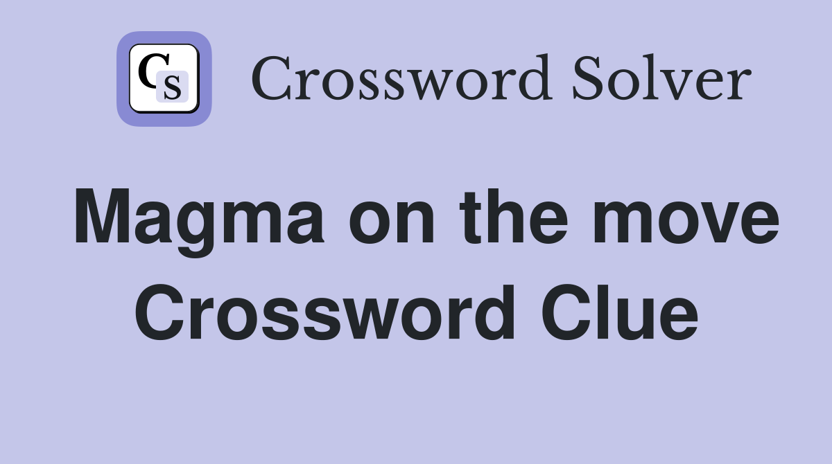Magma on the move Crossword Clue