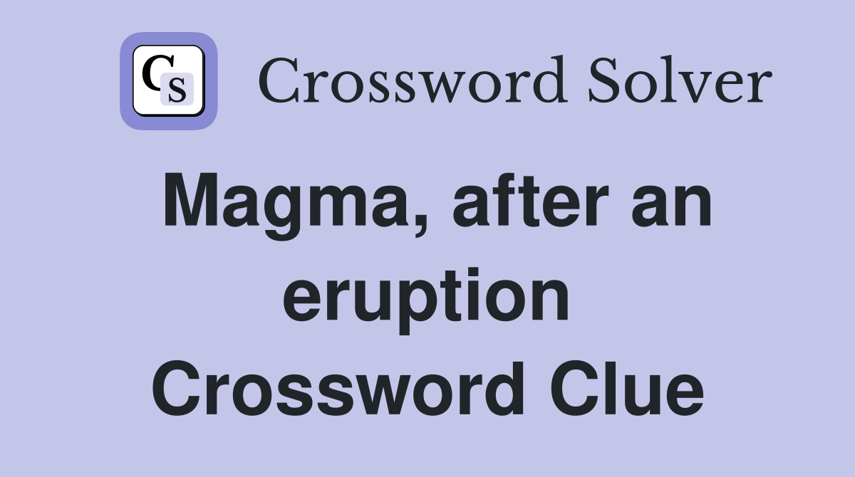 Magma, after an eruption Crossword Clue