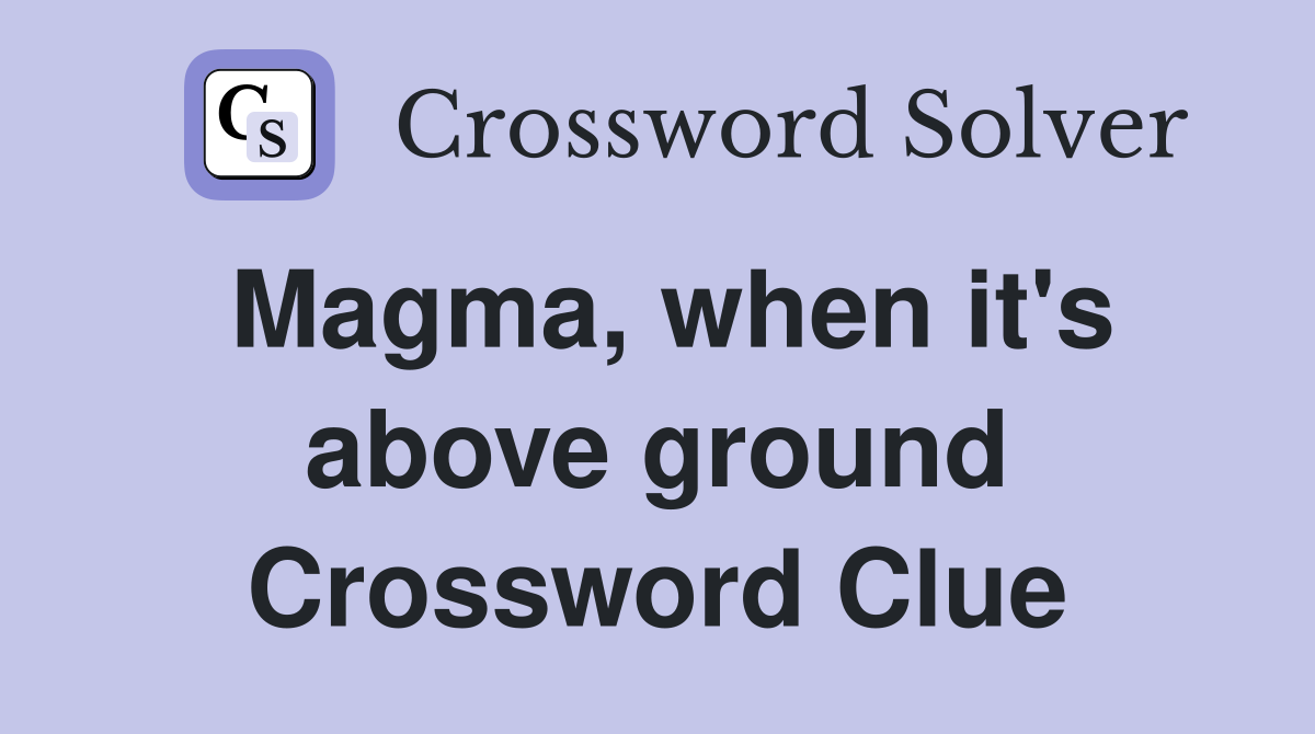 Magma, when it's above ground Crossword Clue