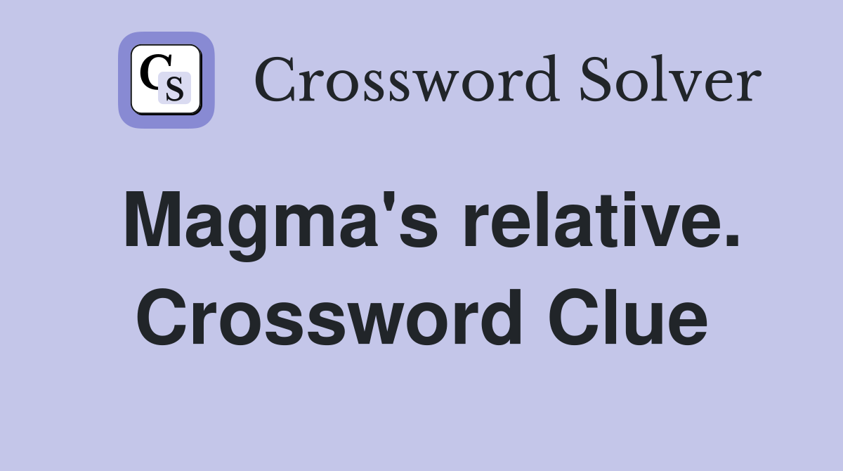 Magma's relative. Crossword Clue