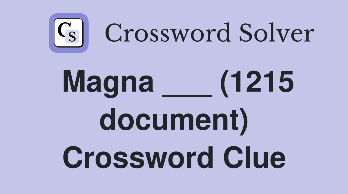 Magna ___ (1215 document) Crossword Clue