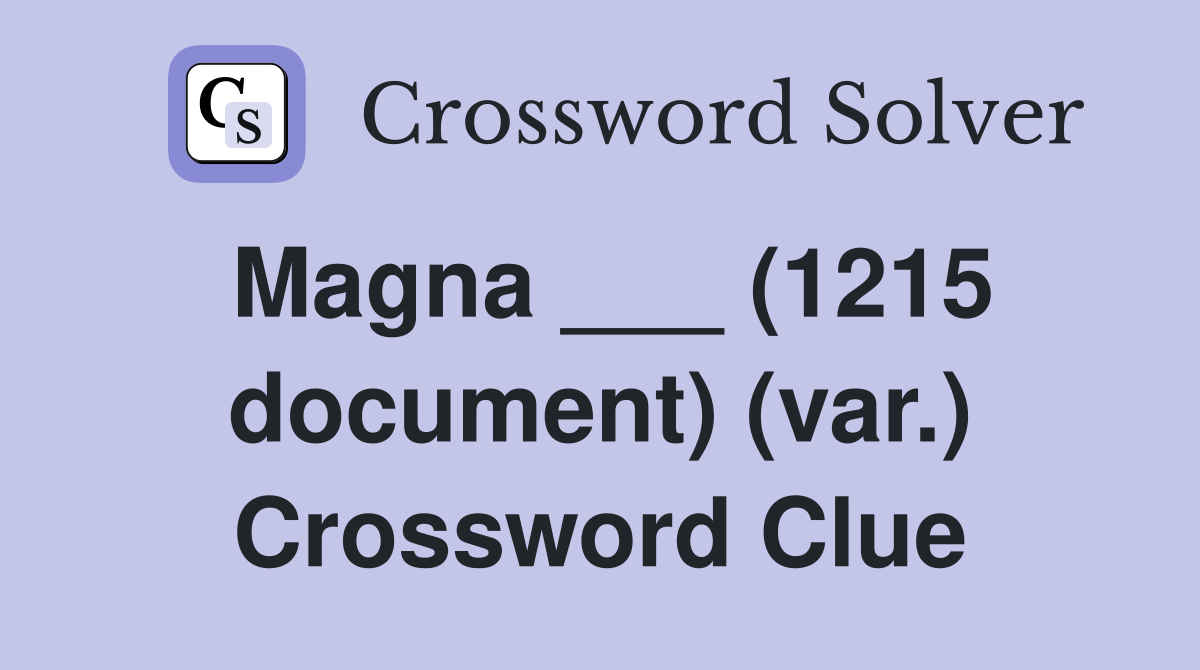 Magna ___ (1215 document) (var.) Crossword Clue