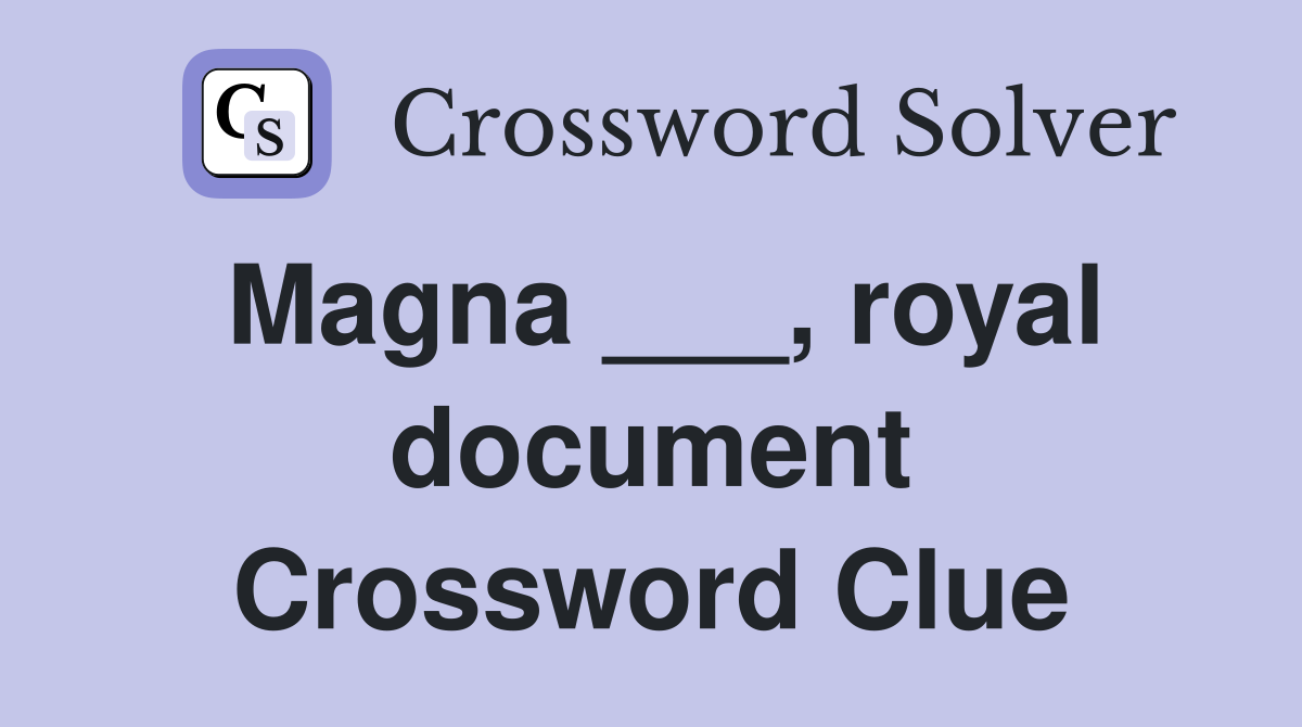 Magna ___, royal document Crossword Clue