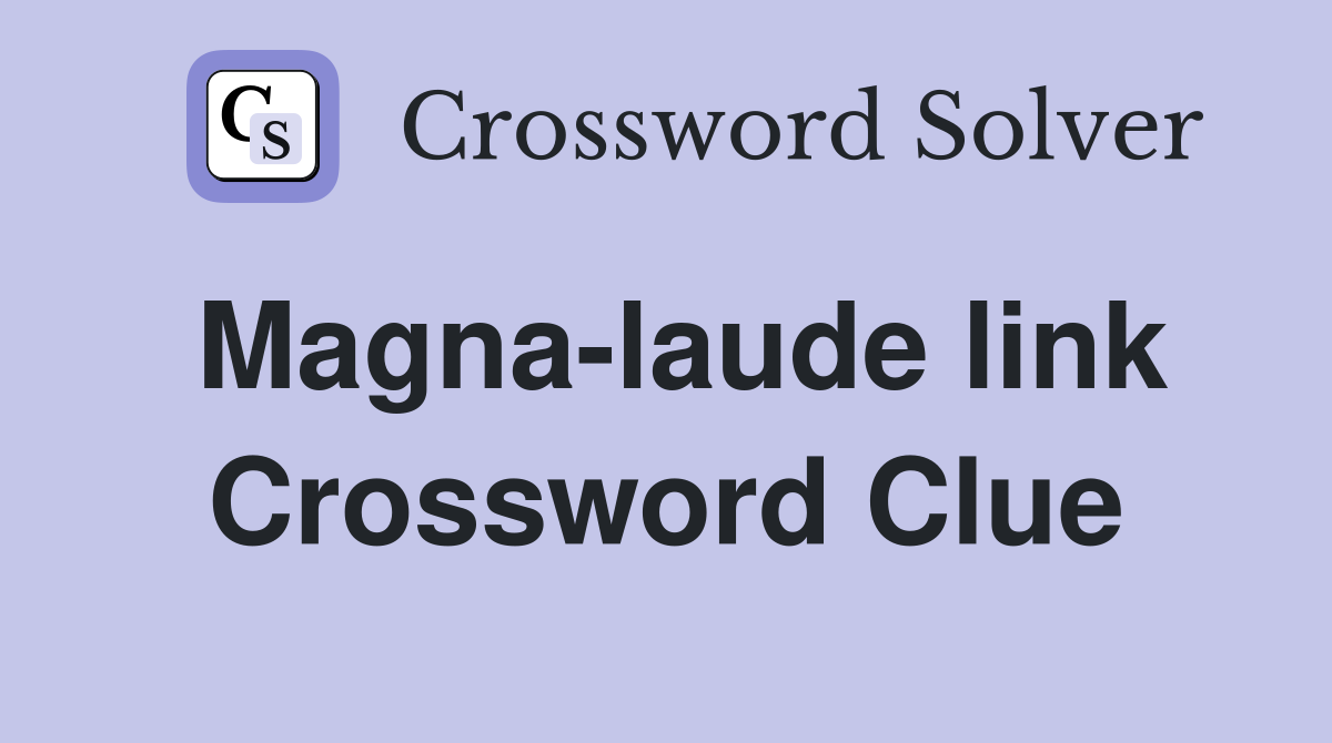 Magna-laude link Crossword Clue