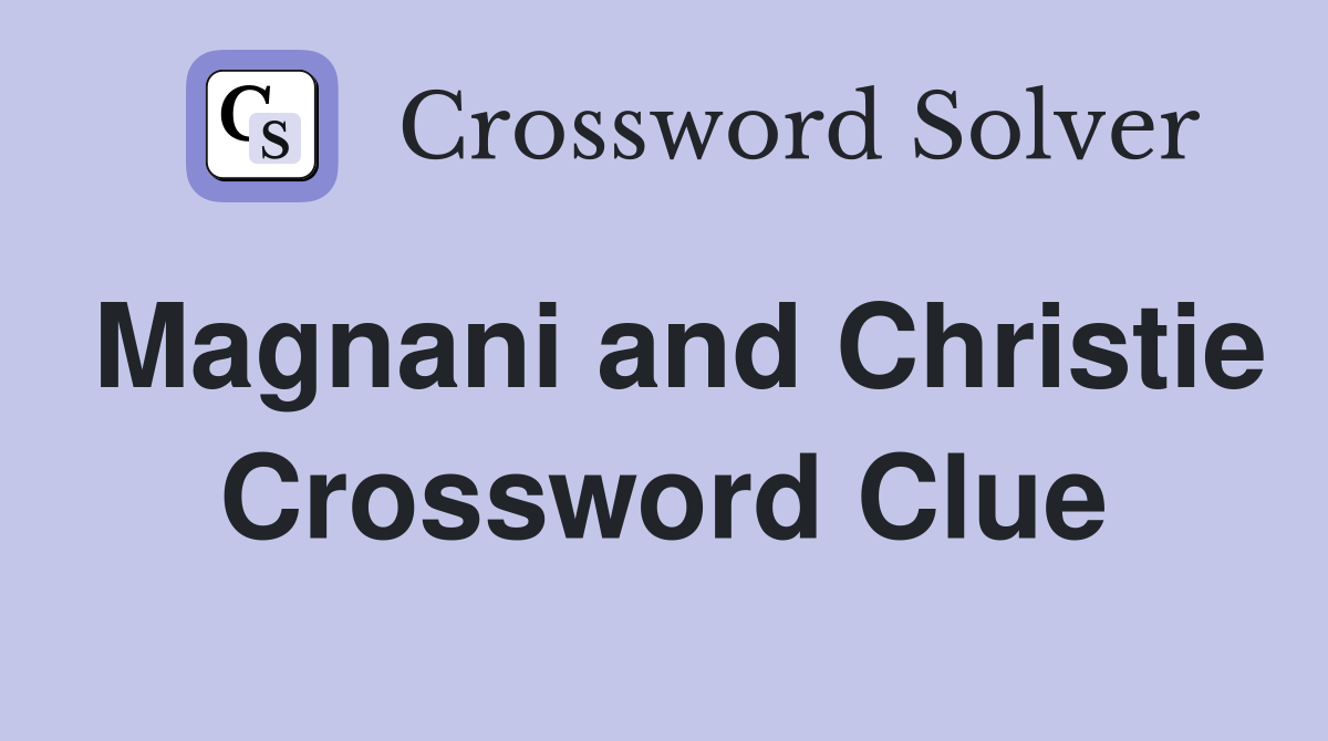 Magnani and Christie Crossword Clue
