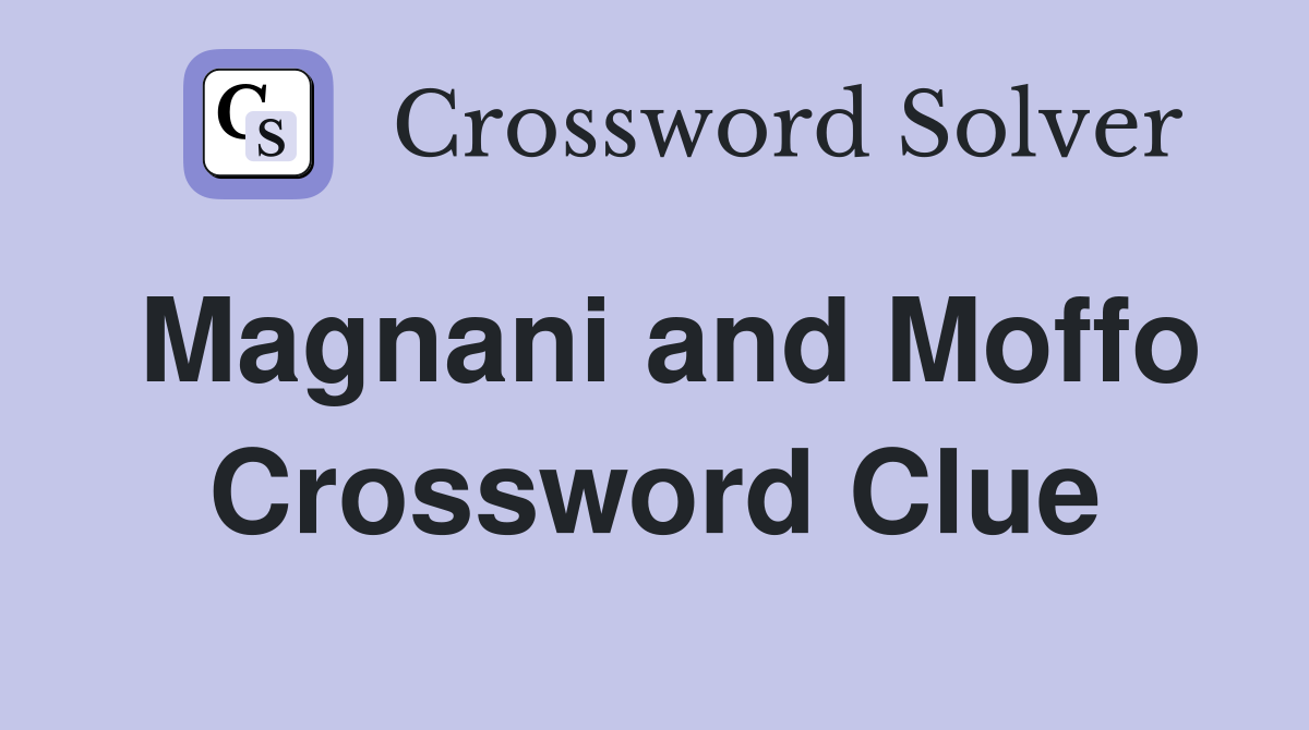 Magnani and Moffo Crossword Clue