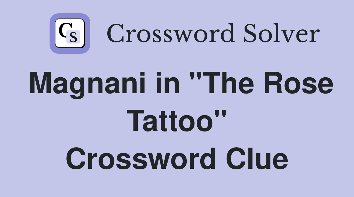 Magnani in "The Rose Tattoo" Crossword Clue