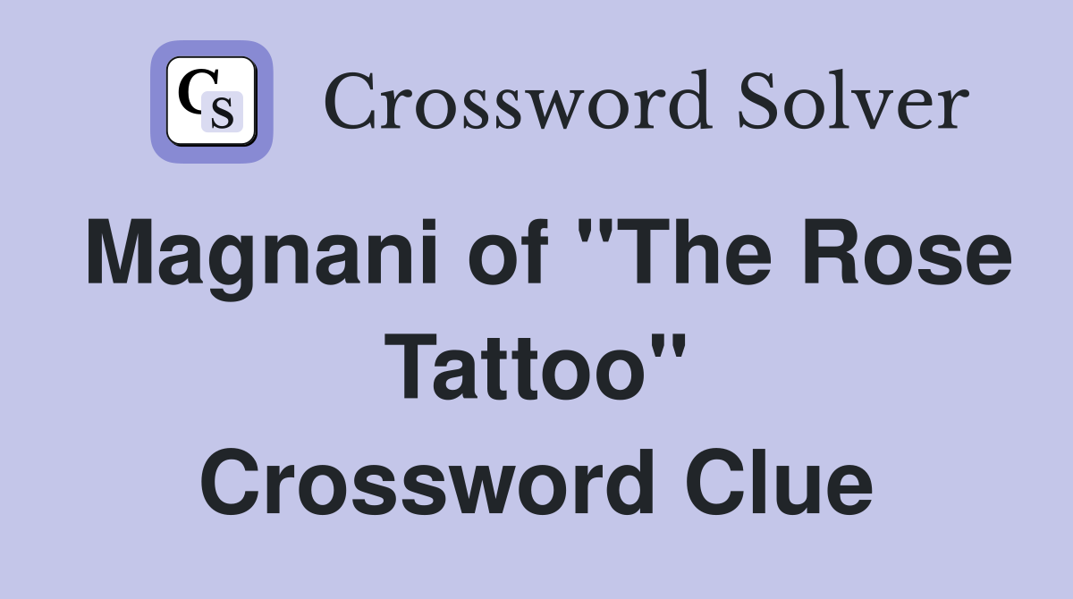 Magnani of "The Rose Tattoo" Crossword Clue