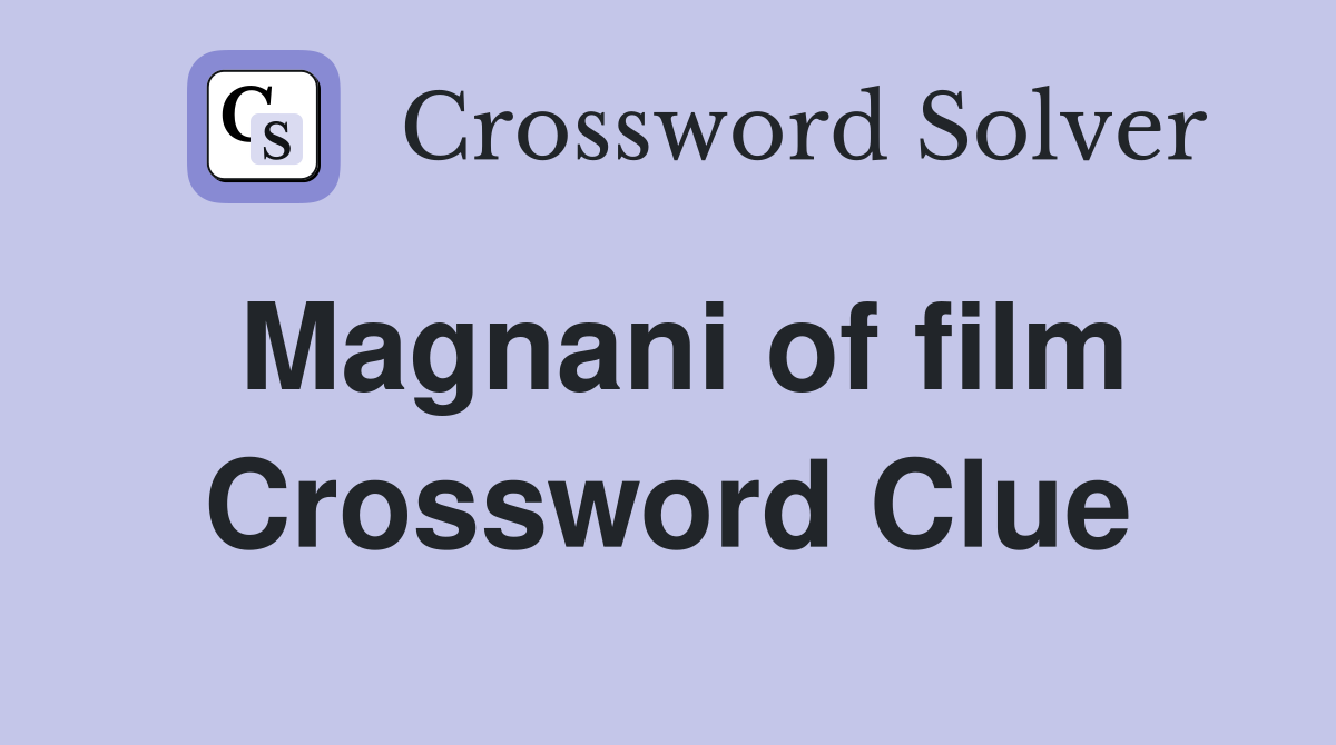 Magnani of film Crossword Clue