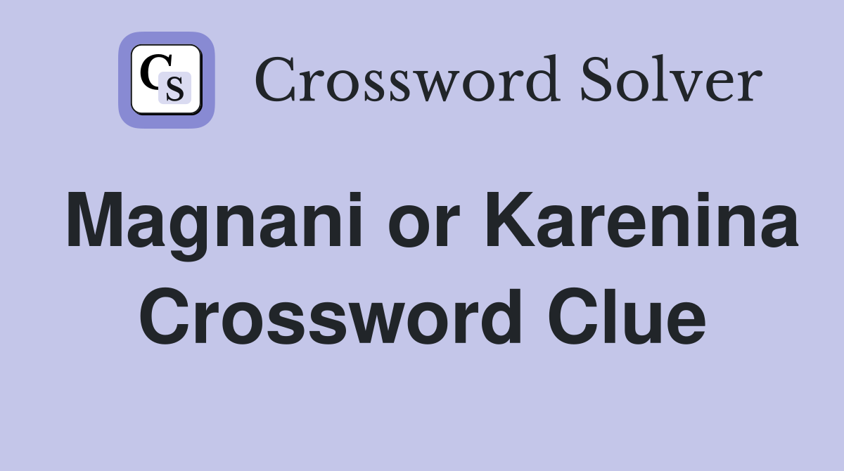 Magnani or Karenina Crossword Clue