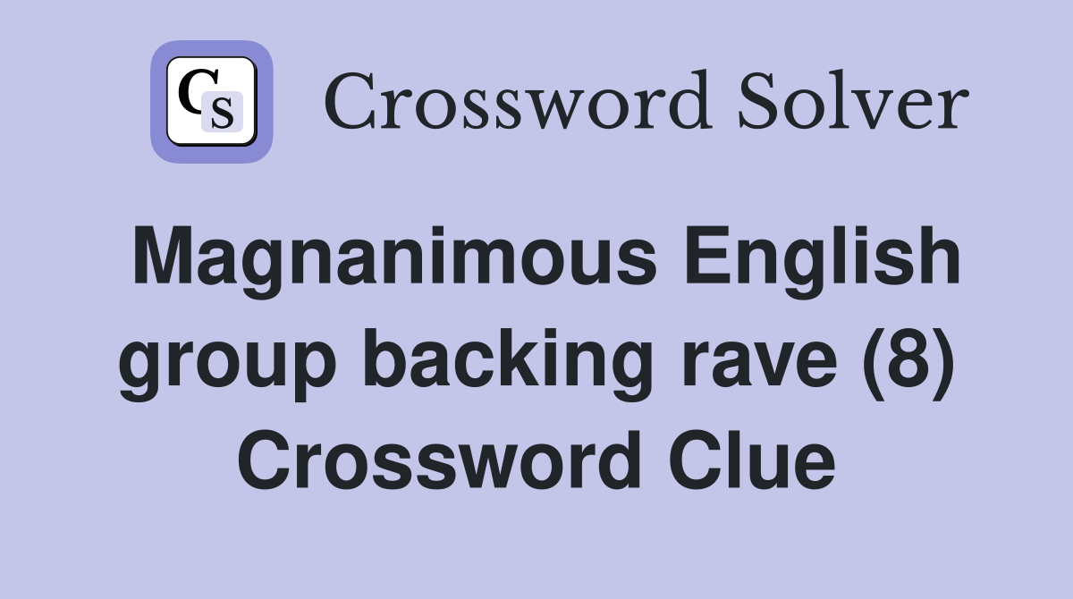 Magnanimous English group backing rave (8) Crossword Clue