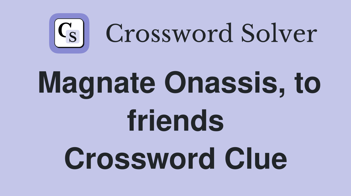 Magnate Onassis, to friends Crossword Clue