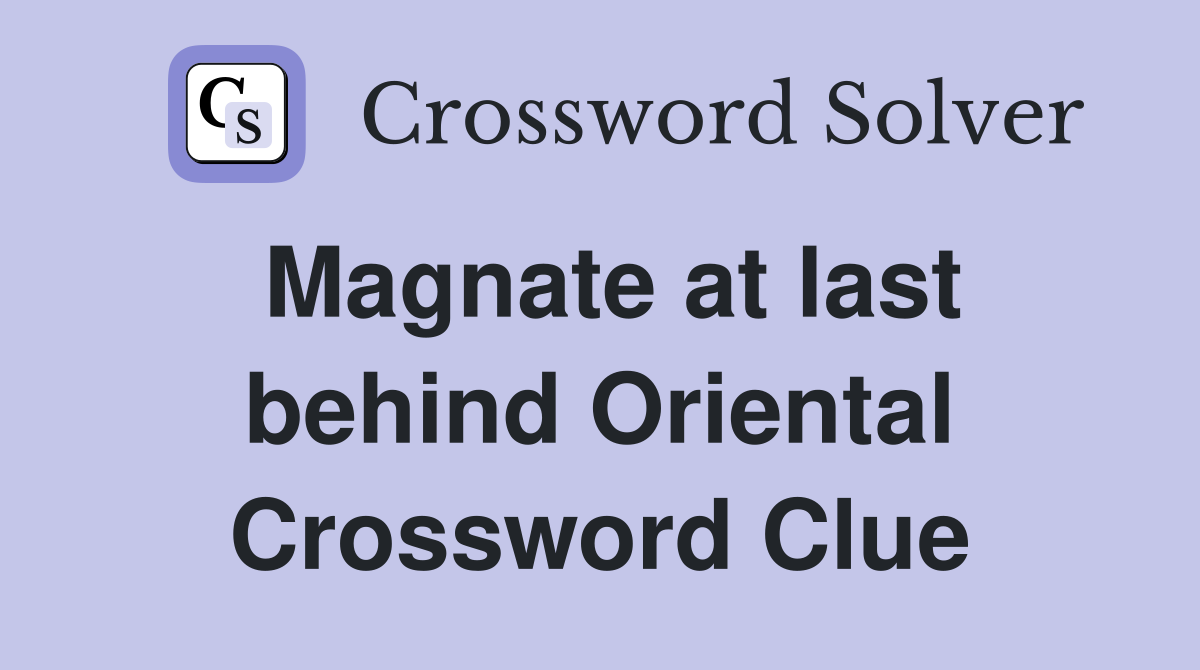 Magnate at last behind Oriental Crossword Clue