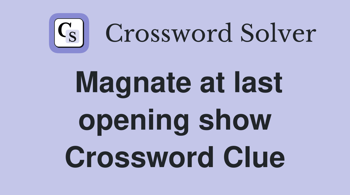 Magnate at last opening show Crossword Clue